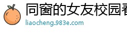 同窗的女友校园春色